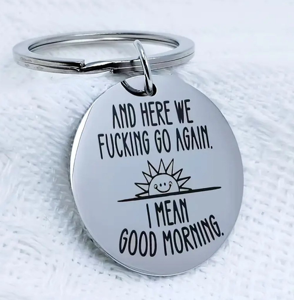 3/$25 And Here We F***inig Go Again I Mean Good Morning Stainless Steel Keychain
